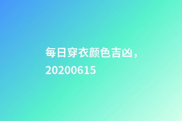 每日穿衣颜色吉凶，20200615-第1张-观点-玄机派