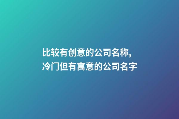 比较有创意的公司名称,冷门但有寓意的公司名字-第1张-公司起名-玄机派