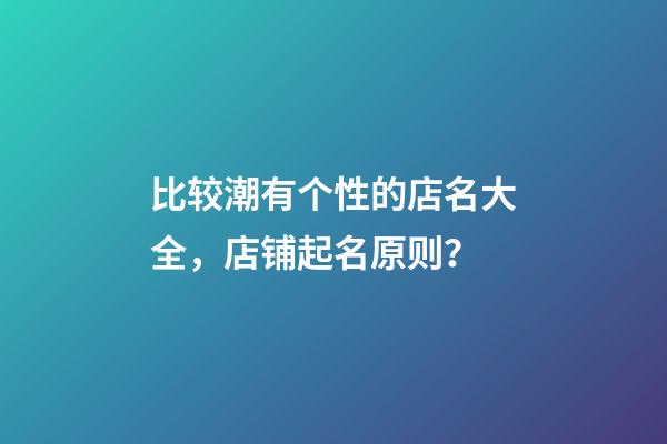 比较潮有个性的店名大全，店铺起名原则？-第1张-店铺起名-玄机派