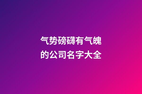 气势磅礴有气魄的公司名字大全-第1张-公司起名-玄机派