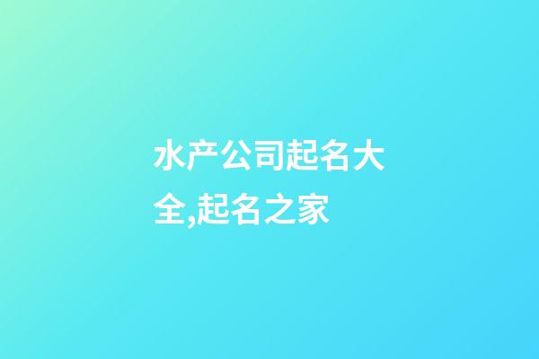 水产公司起名大全,起名之家-第1张-公司起名-玄机派