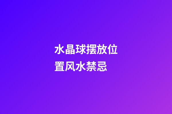 水晶球摆放位置风水禁忌