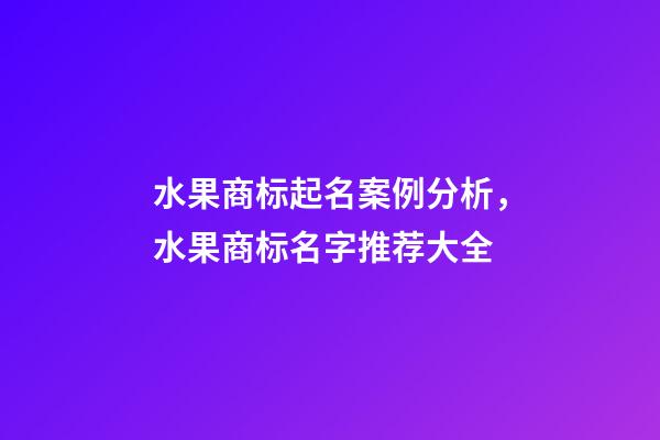 水果商标起名案例分析，水果商标名字推荐大全-第1张-商标起名-玄机派