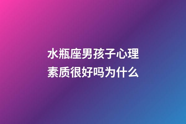 水瓶座男孩子心理素质很好吗为什么