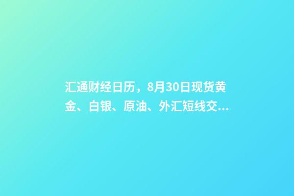 汇通财经日历，8月30日现货黄金、白银、原油、外汇短线交易策略-第1张-观点-玄机派