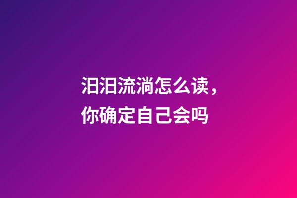 汨汨流淌怎么读，你确定自己会吗