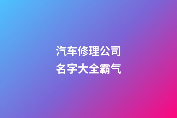 汽车修理公司名字大全霸气