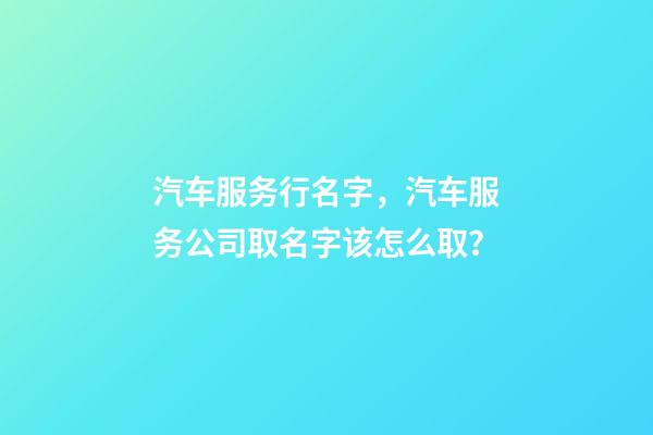 汽车服务行名字，汽车服务公司取名字该怎么取？-第1张-公司起名-玄机派