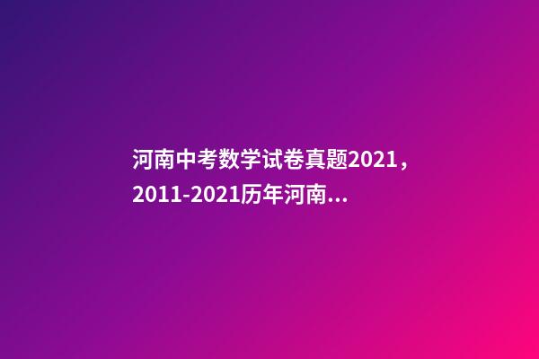 河南中考数学试卷真题2021，2011-2021历年河南中考真题数学试卷及答案解析-第1张-观点-玄机派