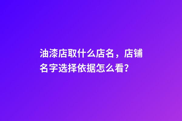 油漆店取什么店名，店铺名字选择依据怎么看？-第1张-店铺起名-玄机派