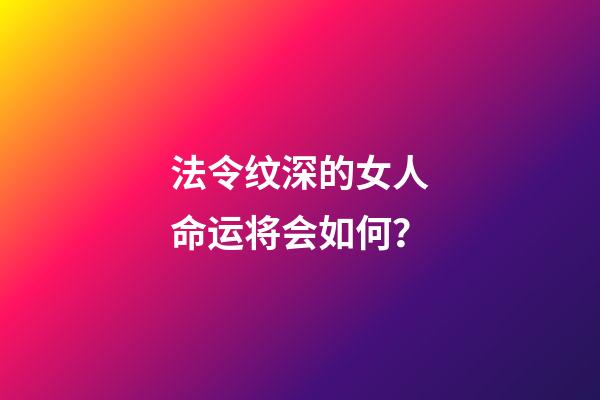 法令纹深的女人命运将会如何？