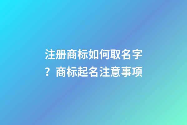 注册商标如何取名字？商标起名注意事项-第1张-商标起名-玄机派