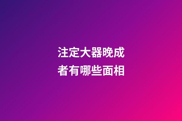 注定大器晚成者有哪些面相