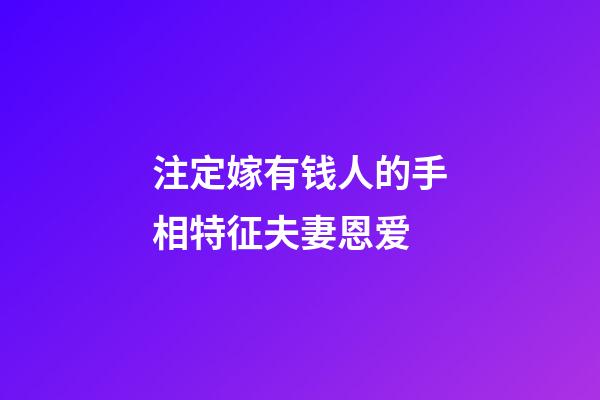 注定嫁有钱人的手相特征夫妻恩爱