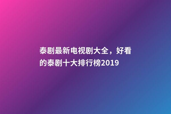 泰剧最新电视剧大全，好看的泰剧十大排行榜2019-第1张-观点-玄机派