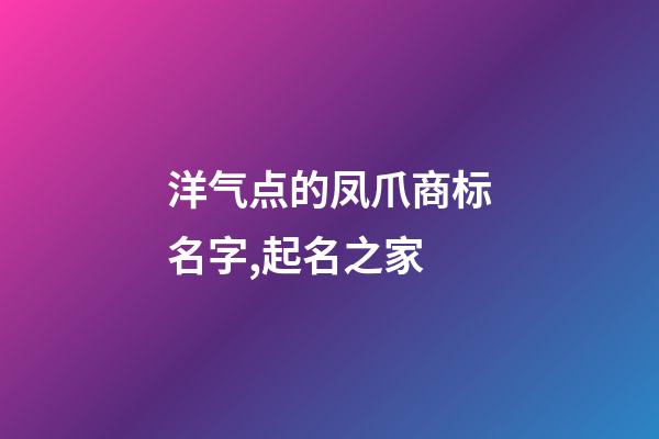 洋气点的凤爪商标名字,起名之家-第1张-商标起名-玄机派