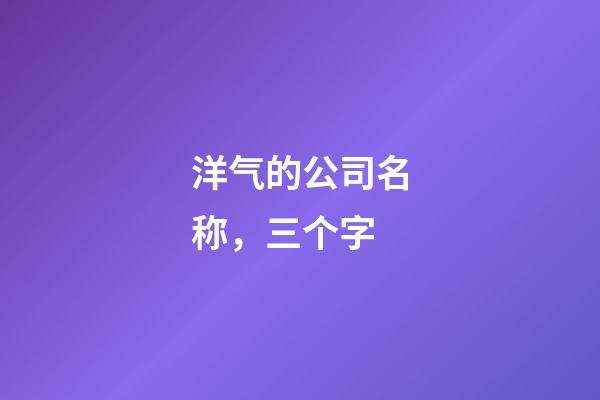 洋气的公司名称，三个字-第1张-公司起名-玄机派