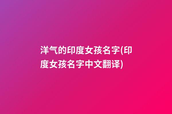 洋气的印度女孩名字(印度女孩名字中文翻译)