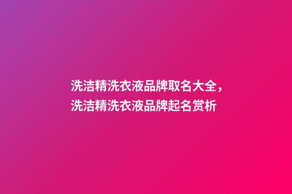 洗洁精洗衣液品牌取名大全，洗洁精洗衣液品牌起名赏析-第1张-商标起名-玄机派