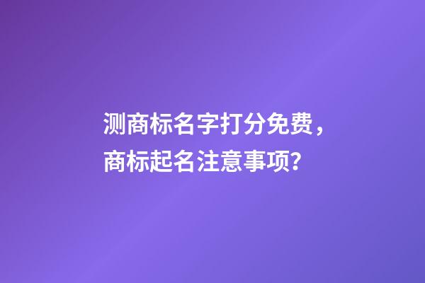 测商标名字打分免费，商标起名注意事项？-第1张-商标起名-玄机派