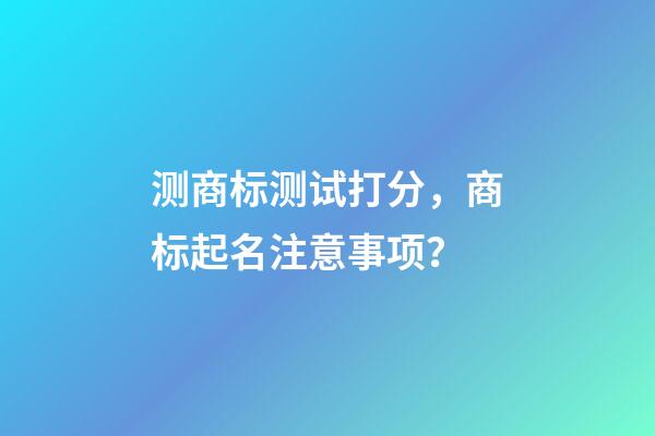 测商标测试打分，商标起名注意事项？-第1张-商标起名-玄机派