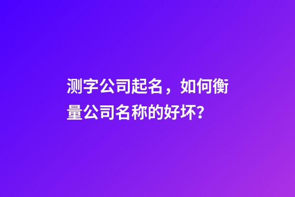 测字公司起名，如何衡量公司名称的好坏？-第1张-公司起名-玄机派