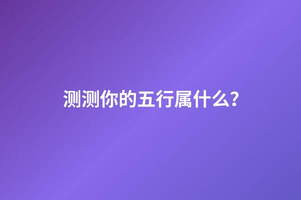 测测你的五行属什么？