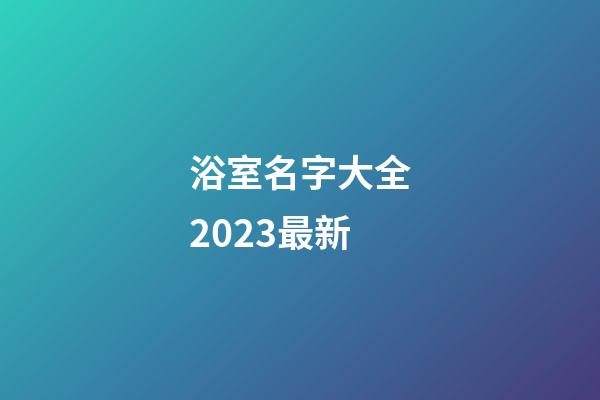 浴室名字大全2023最新