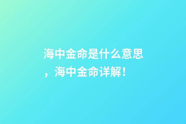 海中金命是什么意思，海中金命详解！