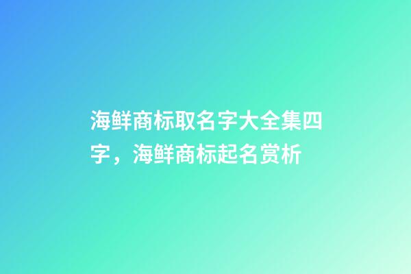 海鲜商标取名字大全集四字，海鲜商标起名赏析-第1张-商标起名-玄机派