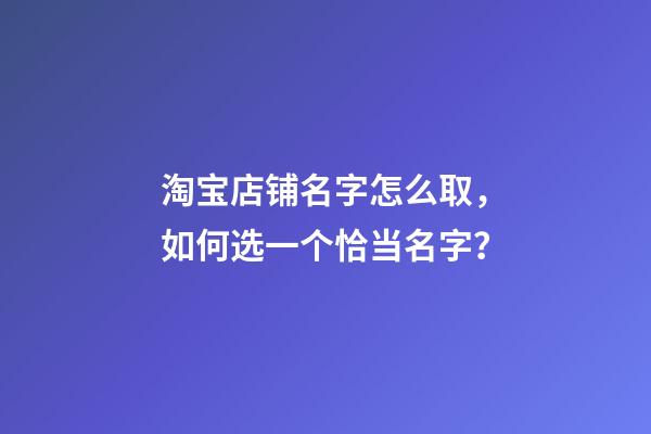 淘宝店铺名字怎么取，如何选一个恰当名字？