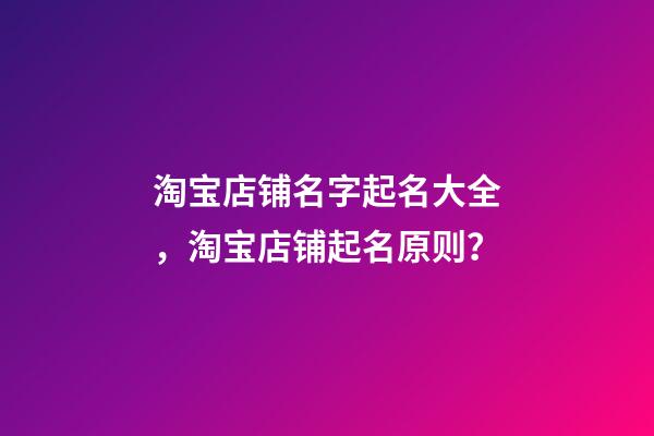 淘宝店铺名字起名大全，淘宝店铺起名原则？-第1张-店铺起名-玄机派