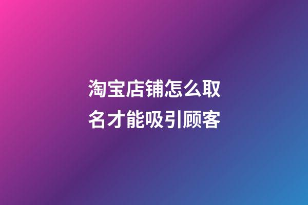 淘宝店铺怎么取名才能吸引顾客