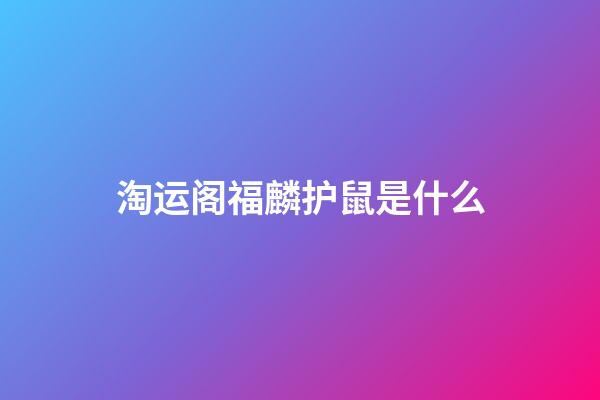 淘运阁福麟护鼠是什么