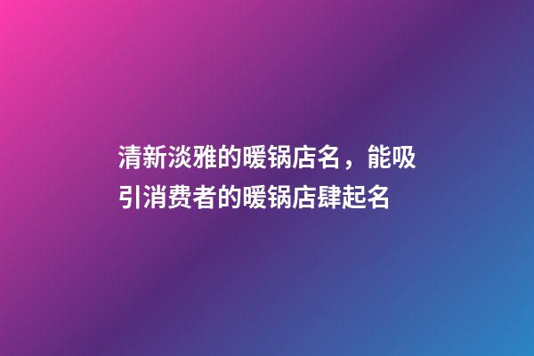 清新淡雅的暖锅店名，能吸引消费者的暖锅店肆起名-第1张-店铺起名-玄机派