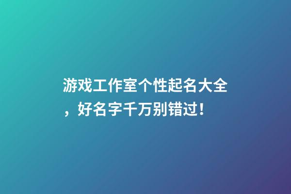 游戏工作室个性起名大全，好名字千万别错过！-第1张-公司起名-玄机派