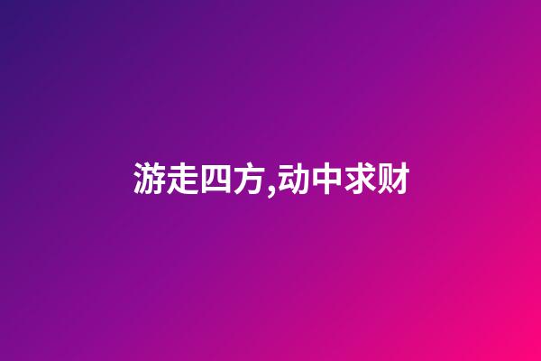 游走四方,动中求财