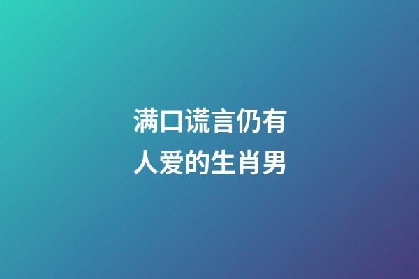 满口谎言仍有人爱的生肖男