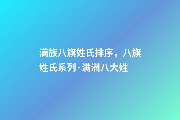 满族八旗姓氏排序，八旗姓氏系列·满洲八大姓-第1张-观点-玄机派