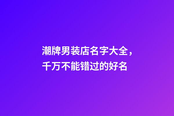 潮牌男装店名字大全，千万不能错过的好名