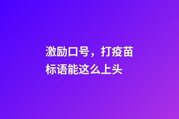 激励口号，打疫苗标语能这么上头-第1张-观点-玄机派