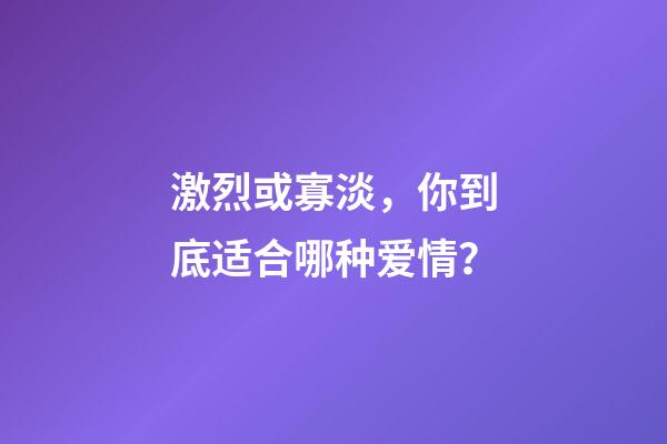 激烈或寡淡，你到底适合哪种爱情？