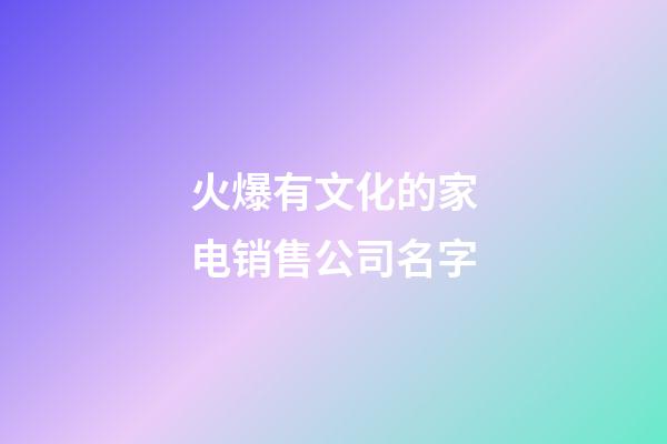 火爆有文化的家电销售公司名字-第1张-公司起名-玄机派