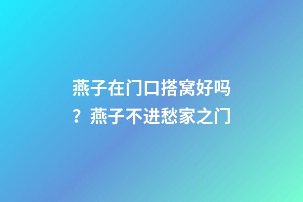 燕子在门口搭窝好吗？燕子不进愁家之门