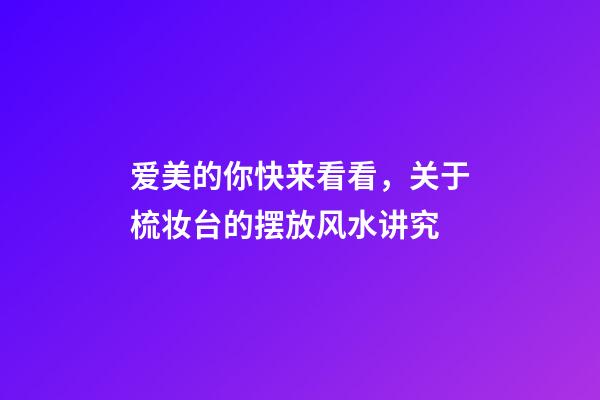 爱美的你快来看看，关于梳妆台的摆放风水讲究