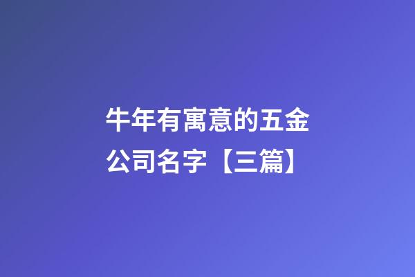 牛年有寓意的五金公司名字【三篇】-第1张-公司起名-玄机派