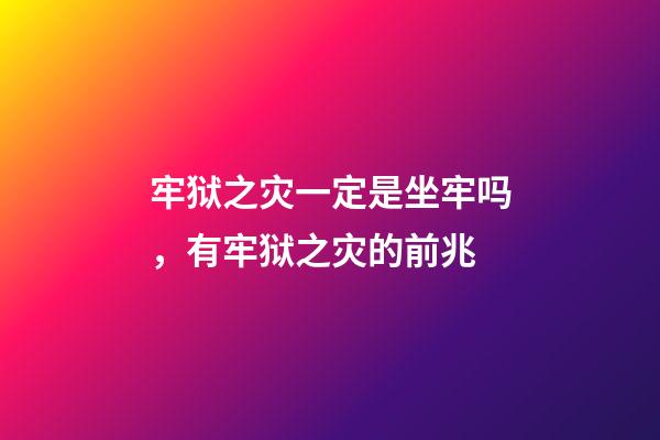 牢狱之灾一定是坐牢吗，有牢狱之灾的前兆