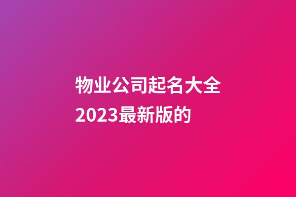 物业公司起名大全2023最新版的-第1张-公司起名-玄机派