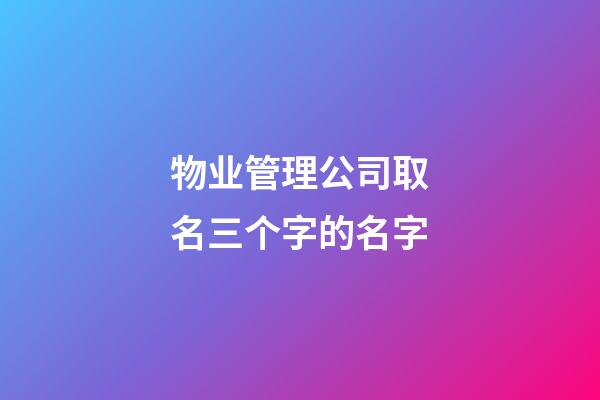 物业管理公司取名三个字的名字-第1张-公司起名-玄机派