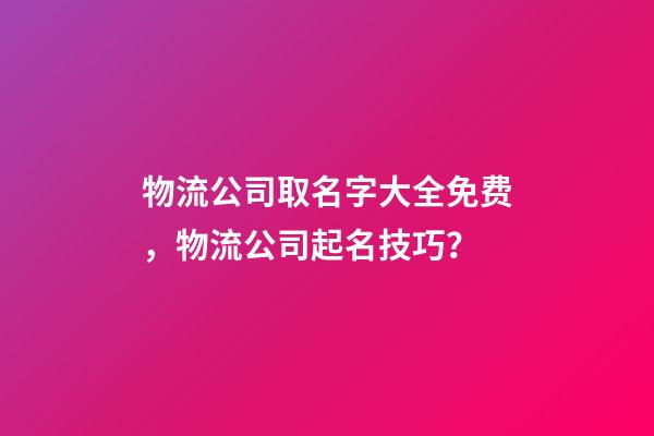 物流公司取名字大全免费，物流公司起名技巧？-第1张-公司起名-玄机派